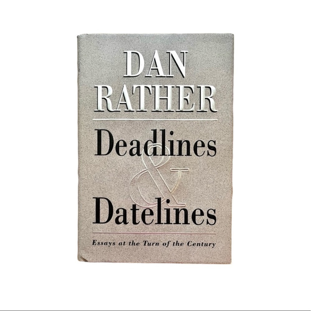 Deadlines & Datelines by Dan Rather: Essays at the Turn of the Century